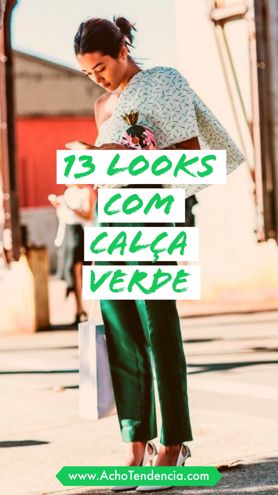 como usar, calça verde, looks, ideias, inspiração