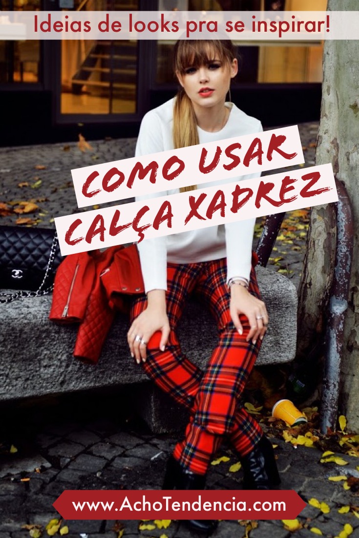 Calça Xadrez, Como Usar, Looks, Ideias, blogueira, xadrez vermelho, xadrez verde, estampa, tartan,